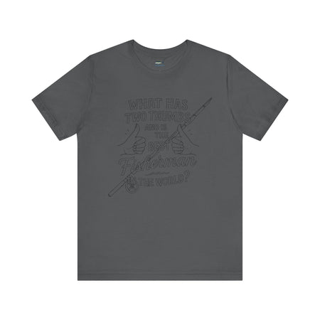 Funny Fisherman Unisex Tee - 'What Has Two Thumbs and Is the Best Fisherman in the World' - Get Tight Gear
