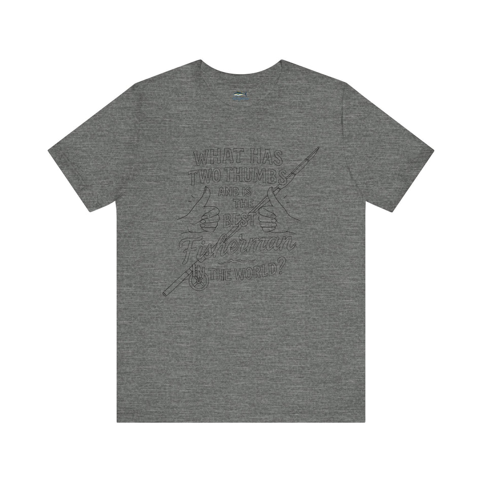 Funny Fisherman Unisex Tee - 'What Has Two Thumbs and Is the Best Fisherman in the World' - Get Tight Gear