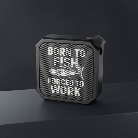 Outdoor Bluetooth Speaker - Born to Fish, Forced to Work - Get Tight Gear